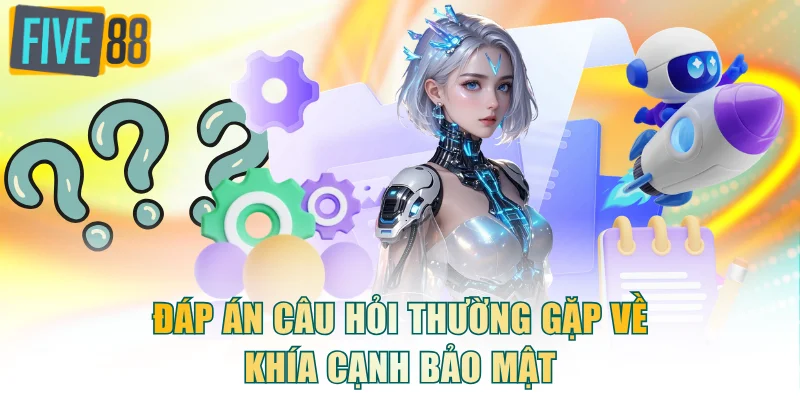 Đáp án câu hỏi thường gặp về khía cạnh bảo mật
