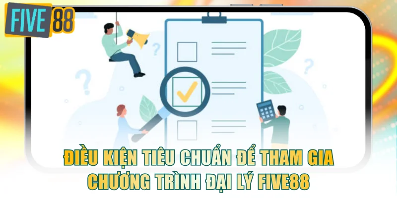 Điều kiện tiêu chuẩn để tham gia chương trình đại lý FIVE88