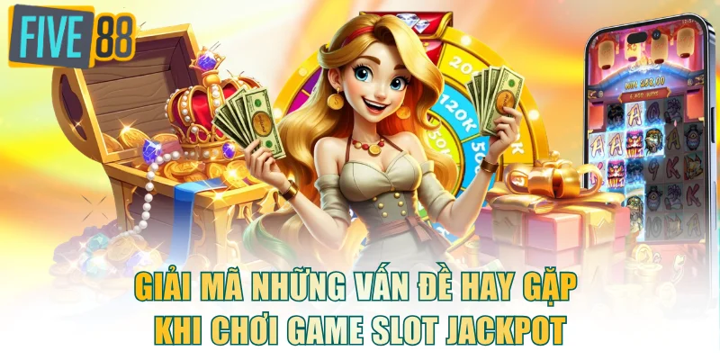 Giải mã những vấn đề hay gặp khi chơi game slot jackpot