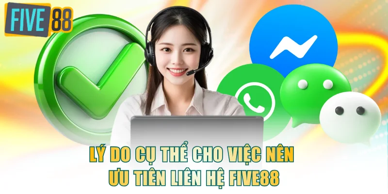 Lý do cụ thể cho việc nên ưu tiên liên hệ FIVE88