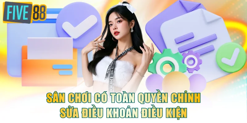 Sân chơi có toàn quyền chỉnh sửa điều khoản điều kiện