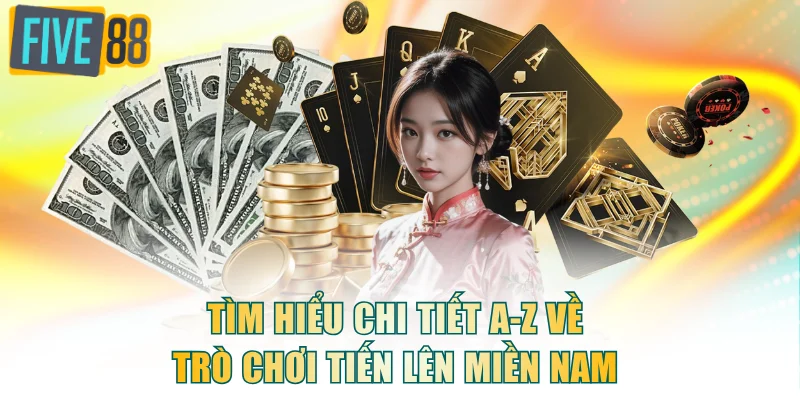 Tìm hiểu chi tiết a-z về trò chơi tiến lên miền Nam 