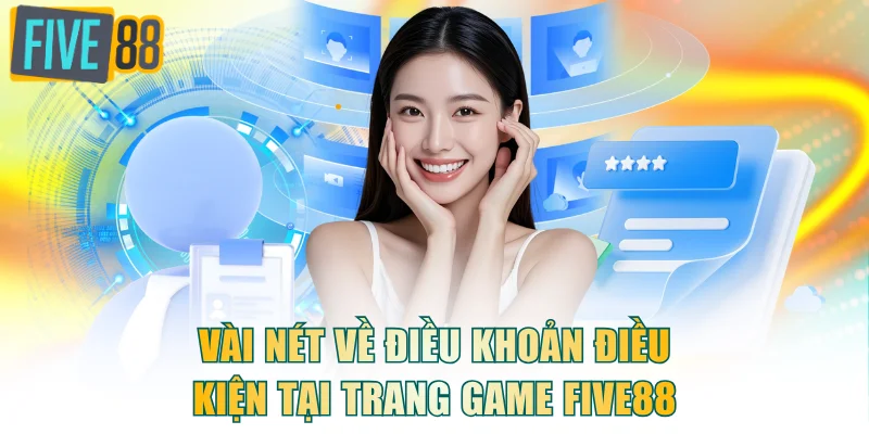 Vài nét về điều khoản điều kiện tại trang game FIVE88